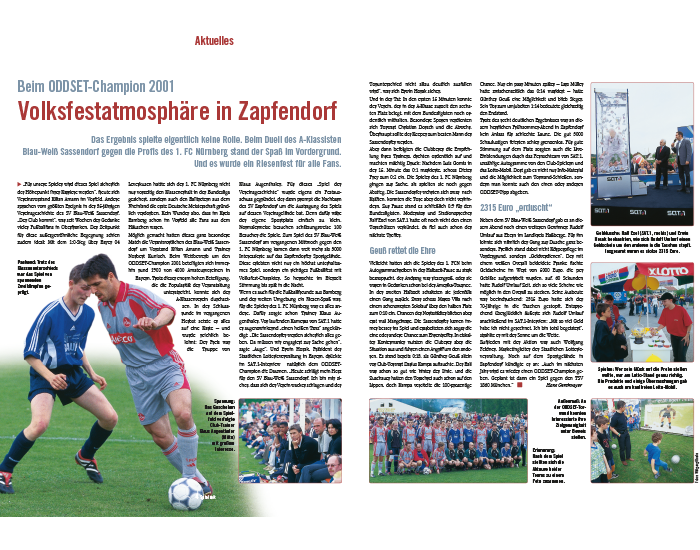 2001: Nach einer erfolgreichen Erstlauflage des „ODDSET Champion“ im Jahr 2000 wird das Konzept fortgeführt. Hierbei haben Amateurvereine die einmalige Möglichkeit sich mit einem Profiteam auf dem Platz zu messen. Nachdem man im ersten Jahr gegen die Löwen antreten konnte, heißt der Gegner in diesem Jahr 1. FC Nürnberg.